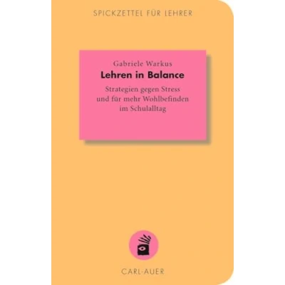 Abbildung von Lehren in Balance: Strategien gegen Stress und für mehr Wohlbefinden im Schulalltag (Spickzettel Lehrer / Systemisch Schule machen)