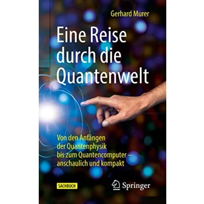 Abbildung von Eine Reise durch die Quantenwelt: Von den Anfängen der Quantenphysik bis zum Quantencomputer anschaulich und kompakt