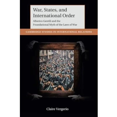 Abbildung von War, States, and International Order: Alberico Gentili the Foundational Myth of Laws War (Cambridge Studies in Relations)