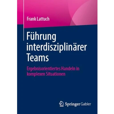 Abbildung von Führung interdisziplinärer Teams: Ergebnisorientiertes Handeln in komplexen Situationen
