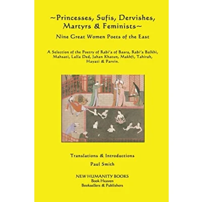 Abbildung von Princesses, Sufis, Dervishes, Martyrs &amp; Feminists: Nine Great Women Poets of the East A Selection Poetry Rabi?a Basra, Balkhi, ... Khatun, Makhfi, Tahirah, Hayati Parvin.