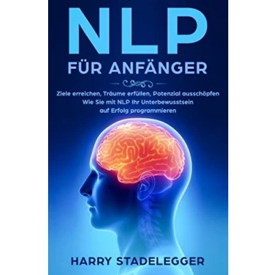 Abbildung von NLP für Anfänger: Ziele erreichen, Träume erfüllen, Potenzial ausschöpfen Wie Sie mit Ihr Unterbewusstsein auf Erfolg programmieren