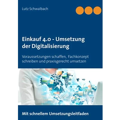 Abbildung von Einkauf 4.0 Umsetzung der Digitalisierung: Voraussetzungen schaffen, Fachkonzept schreiben und praxisgerecht umsetzen