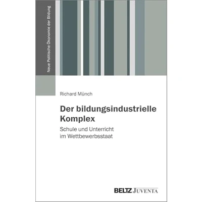 Abbildung von der bildungsindustrielle Komplex: Schule und Unterricht im Wettbewerbsstaat (Neue Politische Ökonomie Bildung)