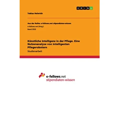 Abbildung von Künstliche Intelligenz in der Pflege. Eine Nutzenanalyse von intelligenten Pflegerobotern