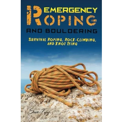 Abbildung von Emergency Roping and Bouldering: Survival Roping, Rock Climbing, Knot Tying (Survival Fitness, Band 5)