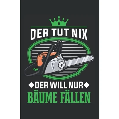 Abbildung von Baumfäller Notizbuch: Der tut nix will nur Bäume fällen / 6x9 Zoll 120 linierte Seiten
