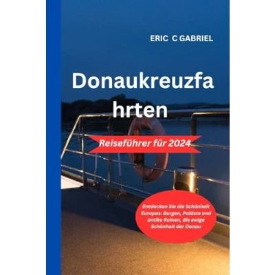 Abbildung von Reiseführer für Donaukreuzfahrten 2024: Entdecken Sie die Schönheit Europas: Burgen, Paläste und antike Ruinen, ewige der Donau