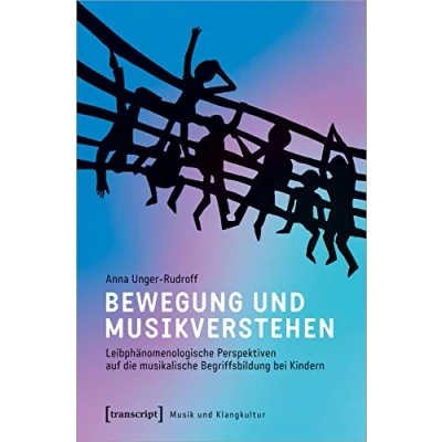 Abbildung von Bewegung und Musikverstehen: Leibphänomenologische Perspektiven auf die musikalische Begriffsbildung bei Kindern (Musik Klangkultur, Bd. 42)