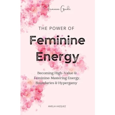 Abbildung von The Power of Feminine Energy: Becoming High Value &amp; Feminine: Mastering Energy, Boundaries Hypergamy
