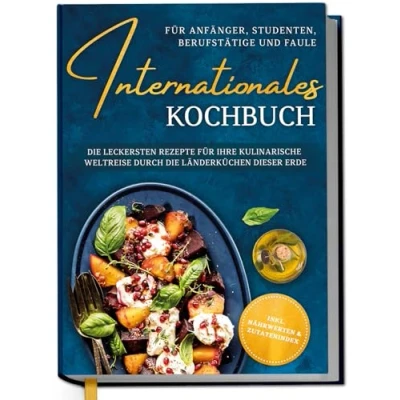 Abbildung von Internationales Kochbuch für Anfänger, Studenten, Berufstätige und Faule: die leckersten Rezepte Ihre kulinarische Weltreise durch Länderküchen dieser Erde