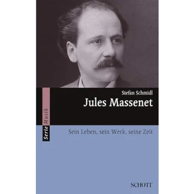 Abbildung von Jules Massenet: sein Leben, Werk, seine Zeit (Serie Musik)
