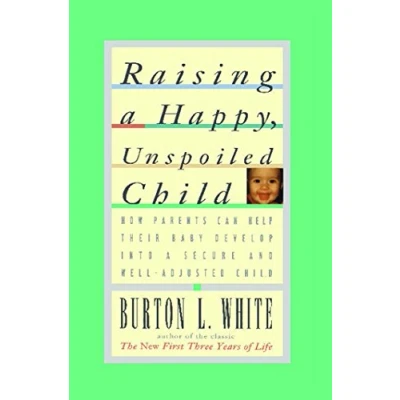 Abbildung von Raising a Happy, Unspoiled Child (How Parents Can Help Their Baby Develop Into Secure and We)