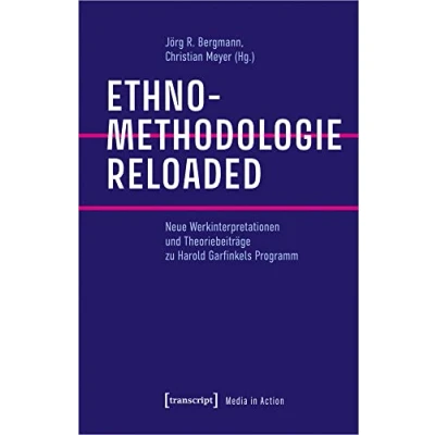 Abbildung von Ethnomethodologie reloaded: Neue Werkinterpretationen und Theoriebeiträge zu Harold Garfinkels Programm (Media in Action)