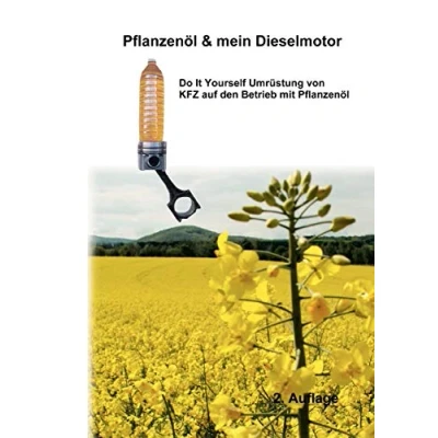 Abbildung von Pflanzenöl &amp; mein Dieselmotor: Do it yourself Umrüstung mit Anregungen Tipps und FAQ