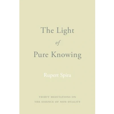 Abbildung von the Light of Pure Knowing: Thirty Meditations on Essence Non Duality