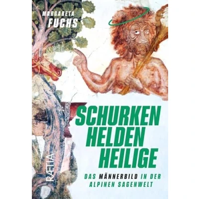 Abbildung von Schurken, Helden, Heilige: Das Männerbild in der alpinen Sagenwelt
