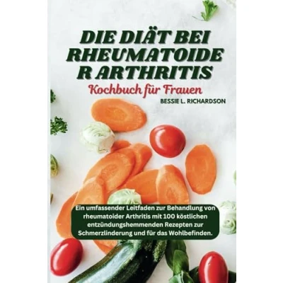 Abbildung von DIE DIÄT BEI rheumatoider Arthritis KOCHBUCH FÜR FRAUEN: Ein umfassender Leitfaden zur Behandlung von mit 100 köstlichen entzündungshemmenden Rezepten Schmerzlinderung...