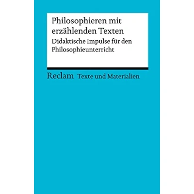 Abbildung von Philosophieren mit erzählenden Texten. Didaktische Impulse für den Philosophieunterricht. die Sekundarstufe I und II (Texte Materialien ... 15081 (Reclams Universal Bibliothek)