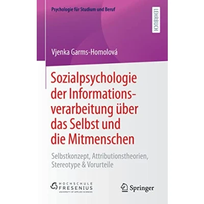 Abbildung von Sozialpsychologie der Informationsverarbeitung über das Selbst und die Mitmenschen: Selbstkonzept, Attributionstheorien, Stereotype &amp; Vorurteile (Psychologie für Studium Beruf)
