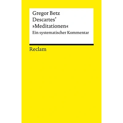 Abbildung von Descartes’ »Meditationen über die Grundlagen der Philosophie«. Ein systematischer Kommentar: Betz, Gregor Logik und Ethik 18828 (Reclams Universal Bibliothek)