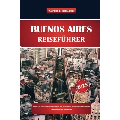 Abbildung von BUENOS AIRES REISEFÜHRER 2025: Entdecken Sie das Herz Argentiniens mit Insidertipps, versteckten Juwelen und unvergesslichen Erlebnissen