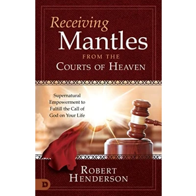 Abbildung von Receiving Mantles from the Courts of Heaven: Supernatural Empowerment to Fulfill Call God on Your Life