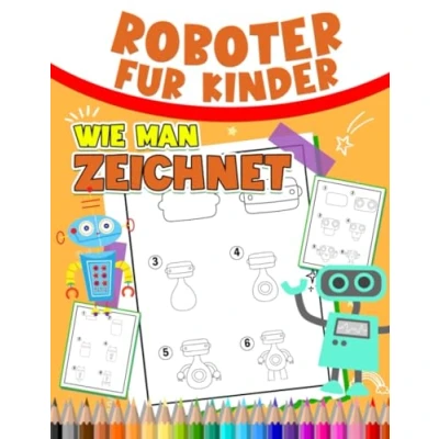 Abbildung von Wie man Roboter für Kinder zeichnet: Inklusive 30 einfachen und Bildern mit Anleitung zum Folgen Lernen zu zeichnen Geschenke Ihre Lieben, um kreativ werden