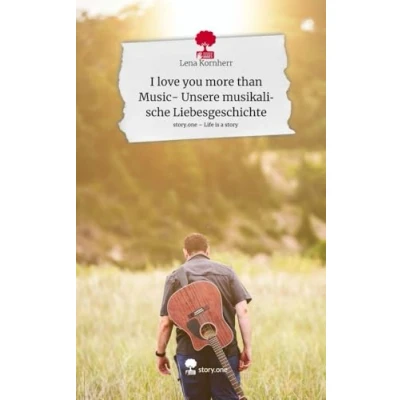 Abbildung von I love you more than Music Unsere musikalische Liebesgeschichte. Life is a Story story.one: DE