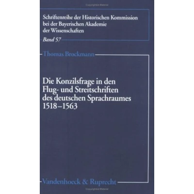 Abbildung von Die Konzilsfrage in den Flug und Streitschriften des deutschen Sprachraumes 1518 1563 (Schriftenreihe der Historischen Kommission bei Bayerischen Akademie Wissenschaften, Band 57)