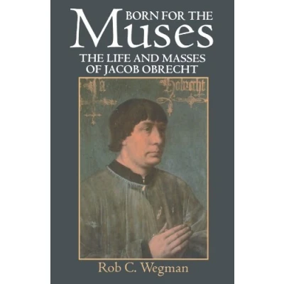 Abbildung von Born For The Muses: Life and Masses of Jacob Obrecht (Oxford Monographs on Music)
