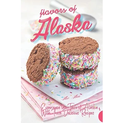 Abbildung von Flavors of Alaska: Experience the Taste Alaska with These Delicious Recipes!