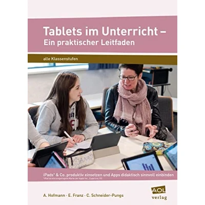 Abbildung von Tablets im Unterricht Ein praktischer Leitfaden: iPads* &amp; Co. produktiv einsetzen und Apps didaktisch sinnvoll einbinden (Alle Klassenstufen)
