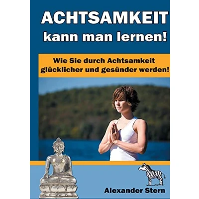 Abbildung von Achtsamkeit kann man lernen!: Wie Sie durch glücklicher und gesünder werden!
