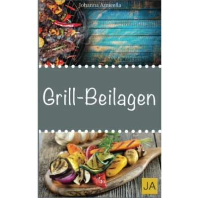 Abbildung von Grillbeilagen: 30 Rezepte für leckere Grill Beilagen: Damit die nächste Party ein Hit wird !