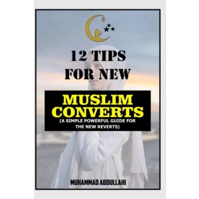 Abbildung von 12 Tips FOR Muslim Converts: A SIMPLE POWERFUL GUIDE THE NEW REVERTS (Understanding Islam Learn Basic Beliefs of and Practices))