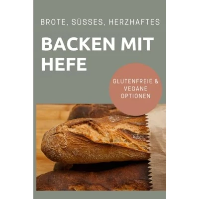 Abbildung von Backen mit Hefe: über 50 Rezepte für Brot, herzhaftes, süßes, vegan und glutenfrei