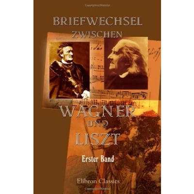 Abbildung von Briefwechsel zwischen Wagner und Liszt. Erster Band. Vom Jahre 1841 bis 1853