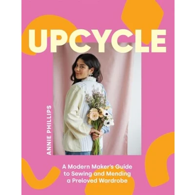 Abbildung von Upcycle: a Modern Maker&#039;s Guide to Sewing and Mending Preloved Wardrobe