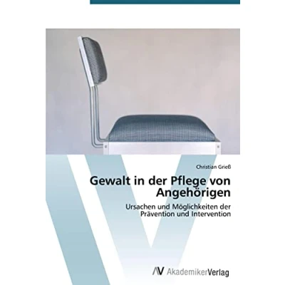 Abbildung von Gewalt in der Pflege von Angehörigen: Ursachen und Möglichkeiten Prävention Intervention