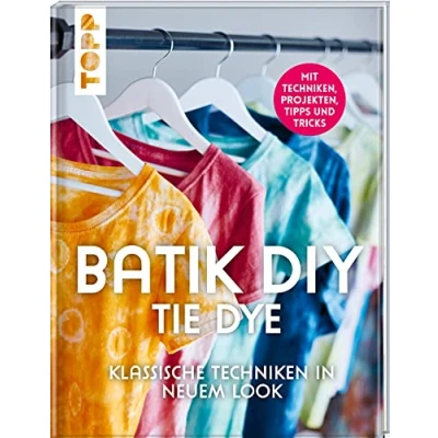 Abbildung von Batik DIY Tie Dye: Klassische Techniken in neuem Look. Mit Techniken, Inspirationsprojekten, Tipps und Tricks