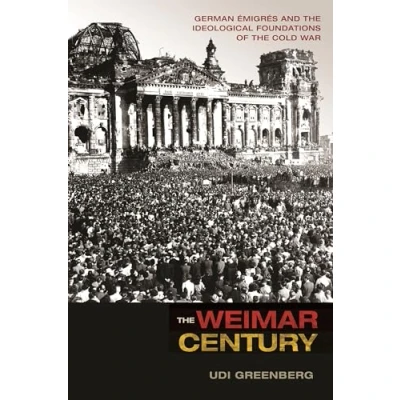 Abbildung von the Weimar Century: German Émigrés and Ideological Foundations of Cold War