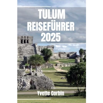 Abbildung von TULUM REISEFÜHRER 2025: Entdecken Sie Tulums Unterkünfte, gastronomische Genüsse und Unterhaltung. Praktische Tipps lokale Einblicke