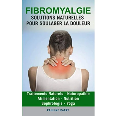 Abbildung von Fibromyalgie : Solutions Naturelles pour Soulager la Douleur: Alimentation Sophrologie Yoga Traitements Naturels Naturopathie Nutrition ... Arthrose Rhumatismes)