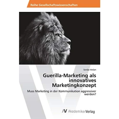 Abbildung von Guerilla Marketing als innovatives Marketingkonzept: Muss in der Kommunikation aggressiver werden?