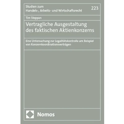 Abbildung von Vertragliche Ausgestaltung des faktischen Aktienkonzerns: Eine Untersuchung zur Legalitätskontrolle am Beispiel von Konzernkoordinationsverträgen (Studien zum Handels , Arbeits und Wirtschaftsrecht)