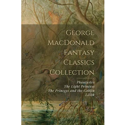 Abbildung von George MacDonald Fantasy Classics Collection: Phantastes, the Light Princess, Princess and Goblin, Lilith