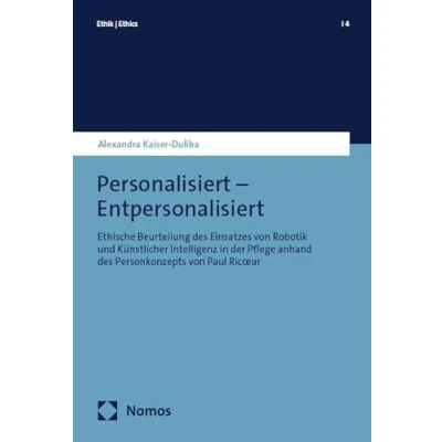 Abbildung von Entpersonalisiert: Ethische Beurteilung des Einsatzes von Robotik und Künstlicher Intelligenz in der Pflege anhand Personkonzepts Paul Ricœur: ... Ric¿ur (Ethik Ethics)