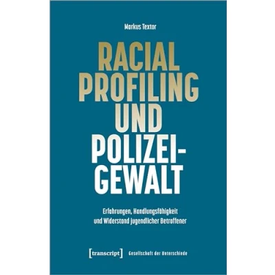 Abbildung von Racial Profiling und Polizeigewalt: Erfahrungen, Handlungsfähigkeit Widerstand jugendlicher Betroffener (Gesellschaft der Unterschiede)