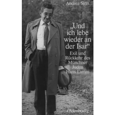 Abbildung von &quot;Und ich lebe wieder an der Isar&quot;: Exil und Rückkehr des Münchner Juden Hans Lamm (Studien zur Jüdischen Geschichte Kultur in Bayern)